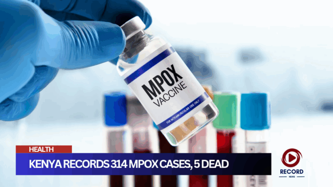 Kenya records 314 Mpox cases, 5 dead since onset
