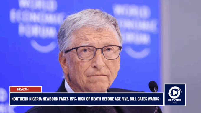 Northern Nigeria Newborn Faces 15% Risk of Death Before Age Five, Bill Gates Warns